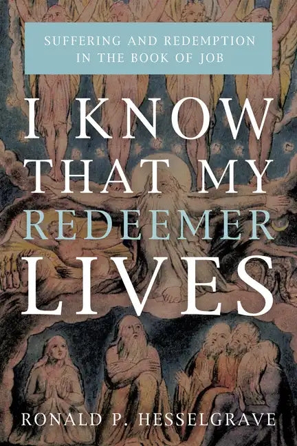 I Know That My Redeemer Lives: Suffering and Redemption in the Book of Job - Hardcover