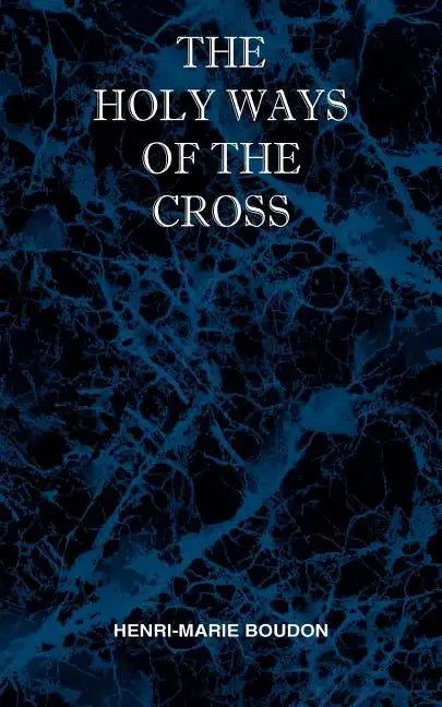 The Holy Ways of the Cross or A Short Treatise on the Various Trials and Afflictions, Interior and Exterior to Which the Spiritual Life is Subject - Paperback