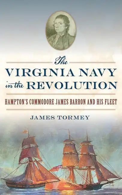 The Virginia Navy in the Revolution: Hampton's Commodore James Barron and His Fleet - Hardcover