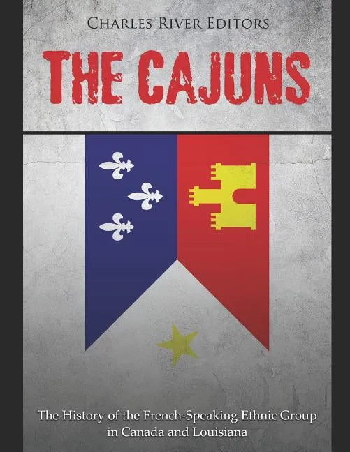 The Cajuns: The History of the French-Speaking Ethnic Group in Canada and Louisiana - Paperback