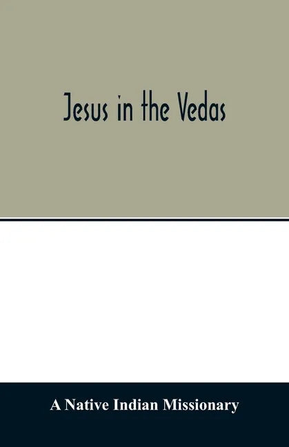 Jesus in the Vedas; or, The testimony of Hindu scriptures in corroboration of the rudiments of Christian doctrine - Paperback