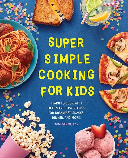 Super Simple Cooking for Kids: Learn to Cook with 50 Fun and Easy Recipes for Breakfast, Snacks, Dinner, and More! - Paperback