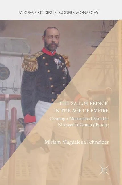 The 'Sailor Prince' in the Age of Empire: Creating a Monarchical Brand in Nineteenth-Century Europe - Hardcover