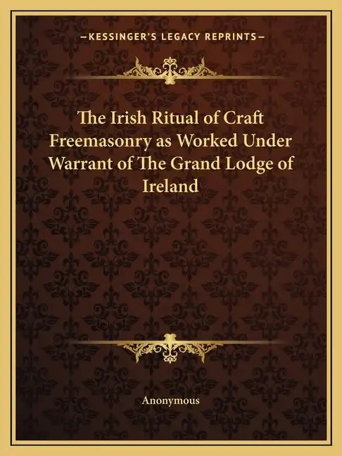 The Irish Ritual of Craft Freemasonry as Worked Under Warrant of The Grand Lodge of Ireland - Paperback