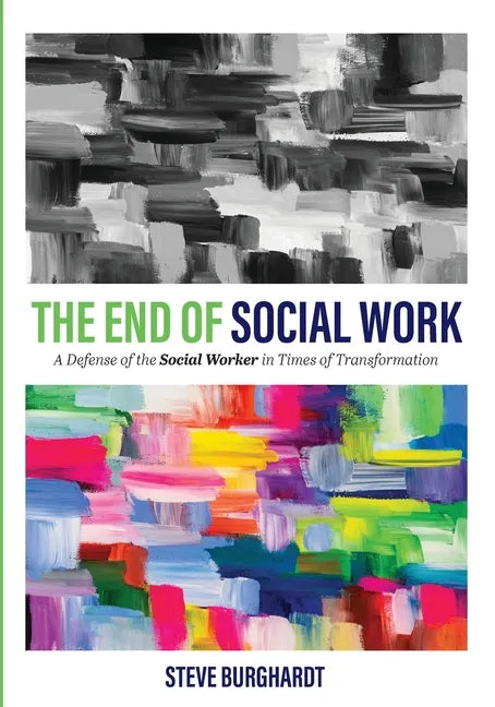 The End of Social Work: A Defense of the Social Worker in Times of Transformation - Paperback