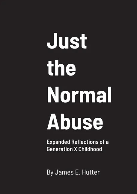 Just the Normal Abuse: Expanded Reflections of a Generation X Childhood - Paperback