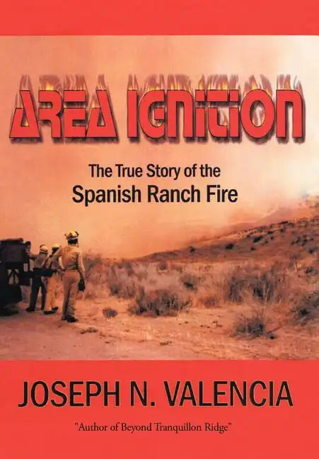 Area Ignition: The True Story of the Spanish Ranch Fire - Hardcover