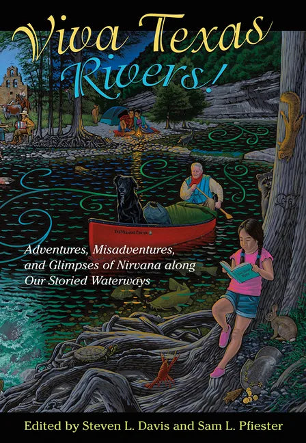 Viva Texas Rivers!: Adventures, Misadventures, and Glimpses of Nirvana Along Our Storied Waterways - Hardcover