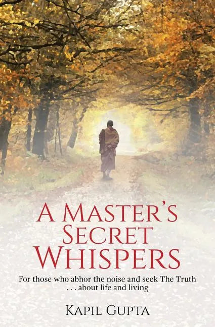 A Master's Secret Whispers: For those who abhor the noise and seek The Truth about life and living - Paperback