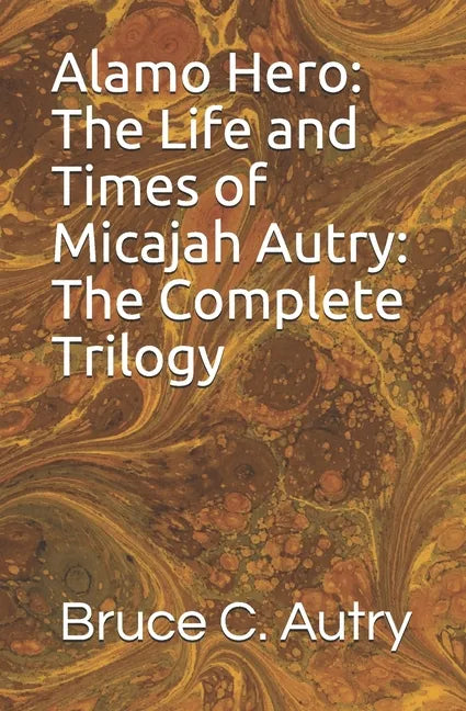 Alamo Hero: The Life and Times of Micajah Autry: The Complete Trilogy - Paperback