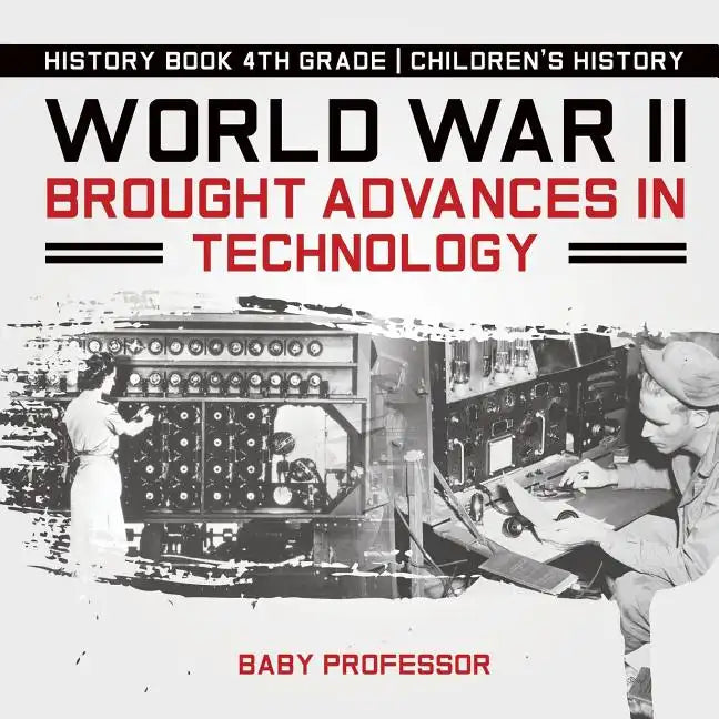 World War II Brought Advances in Technology - History Book 4th Grade Children's History - Paperback