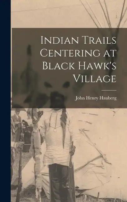 Indian Trails Centering at Black Hawk's Village - Hardcover