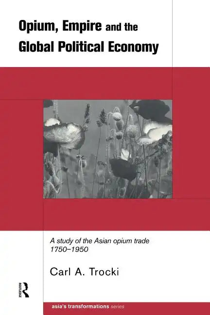 Opium, Empire and the Global Political Economy: A Study of the Asian Opium Trade 1750-1950 - Paperback