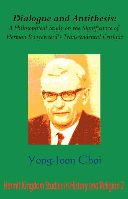 Dialogue and Antithesis: A Philosophical Study on the Significance of Herman Dooyeweerd's Transcendental Critique - Paperback