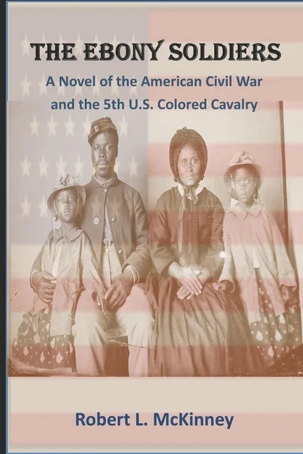 The Ebony Soldiers: A novel of the Civil War and the 5th U.S. Colored Cavalry - Paperback