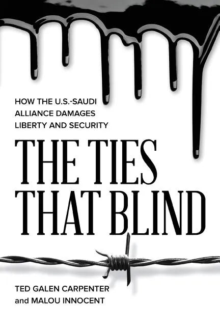 The Ties That Blind: How the U.S.-Saudi Alliance Damages Liberty and Security - Paperback