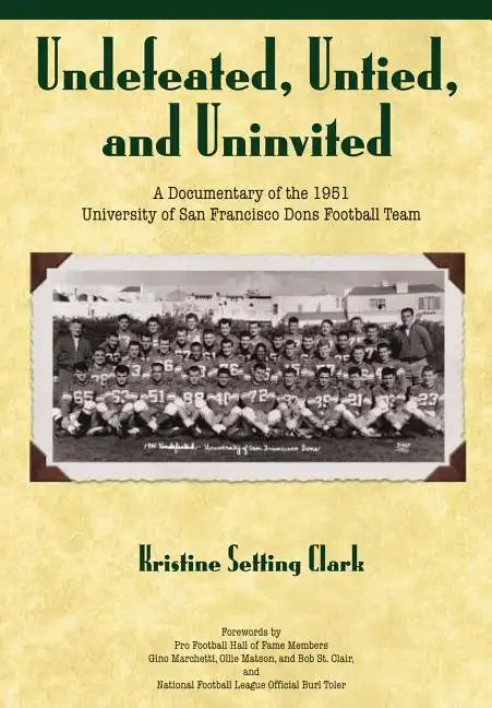 Undefeated, Untied and Uninvited: A Documentary of the 1951 University of San Francisco Dons Football Team - Paperback