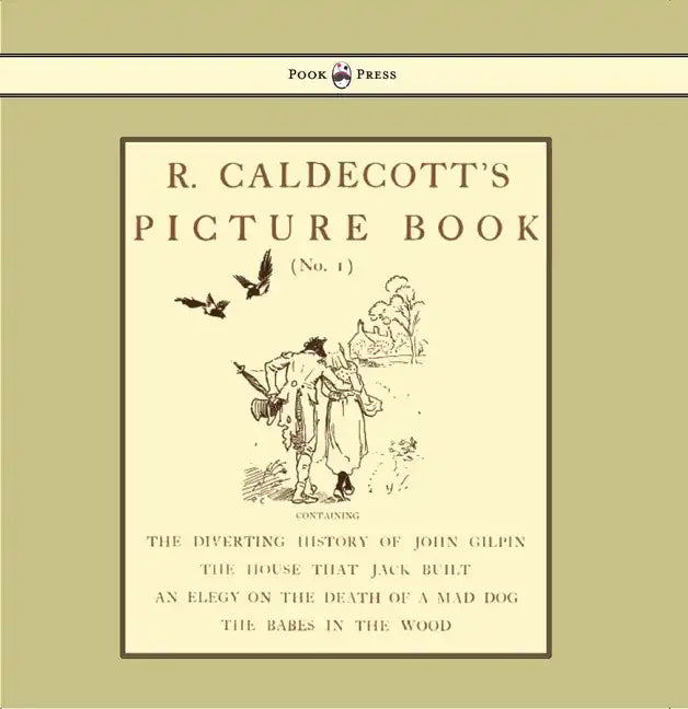 R. Caldecott's Picture Book - No. 1 - Containing the Diverting History of John Gilpin, the House That Jack Built, an Elegy on the Death of a Mad Dog, - Hardcover