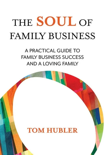 The Soul of Family Business: A Practical Guide to Family Business and a Loving Family - Paperback