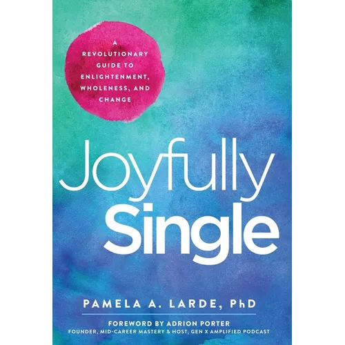 Joyfully Single: A Revolutionary Guide to Enlightenment, Wholeness, and Change - Hardcover