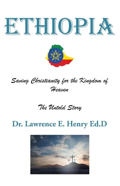 Ethiopia: Saving Christianity for the Kingdom of Heaven: The Untold Story - Paperback