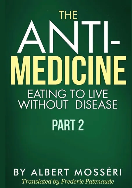 The Anti-Medicine - Eating to Live Without Disease: Part 2 - Paperback