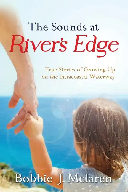 The Sounds at River's Edge: True Stories of Growing Up on the Intracoastal Waterway - Paperback