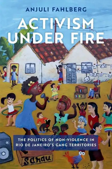 Activism Under Fire: The Politics of Non-Violence in Rio de Janeiro's Gang Territories - Paperback