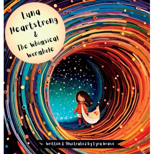 Luna Heartstrong & the Whimsical Wormhole - Hardcover