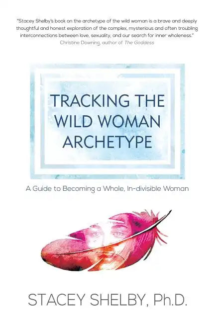Tracking the Wild Woman Archetype: A Guide to Becoming a Whole, In-divisible Woman - Paperback