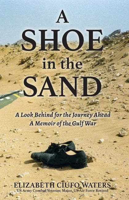 A Shoe in the Sand: A Look Behind for the Journey Ahead - A Memoir of the Gulf War - Paperback
