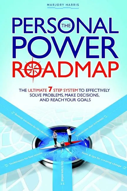 The Personal Power Roadmap: The Ultimate 7 Step System to Effectively Solve Problems, Make Decisions, and Reach Your Goals - Paperback