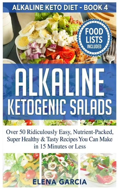 Alkaline Ketogenic Salads: Over 50 Ridiculously Easy, Nutrient-Packed, Super Healthy & Tasty Recipes You Can Make in 15 Minutes or Less - Hardcover