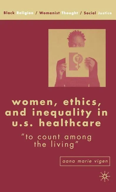 Women, Ethics, and Inequality in U.S. Healthcare: To Count Among the Living - Hardcover