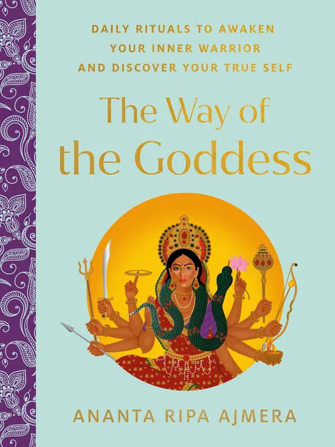 The Way of the Goddess: Daily Rituals to Awaken Your Inner Warrior and Discover Your True Self - Hardcover