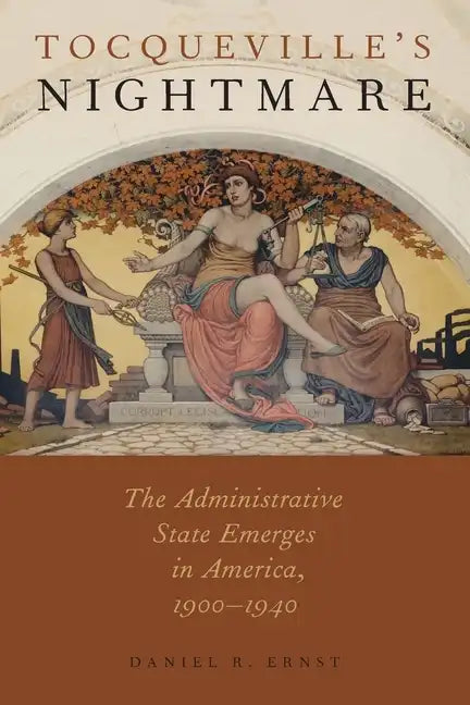 Tocqueville's Nightmare: The Administrative State Emerges in America, 1900-1940 - Paperback