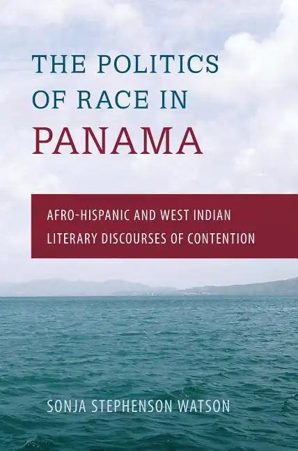 The Politics of Race in Panama: Afro-Hispanic and West Indian Literary Discourses of Contention - Paperback