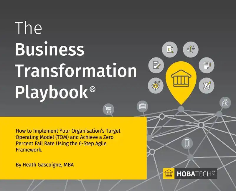 The Business Transformation Playbook: How To Implement your Organisation's Target Operating Model (TOM) and Achieve a Zero Percent Fail Rate Using the - Hardcover