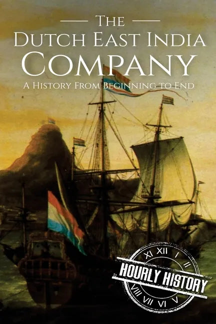 The Dutch East India Company: A History From Beginning to End - Paperback