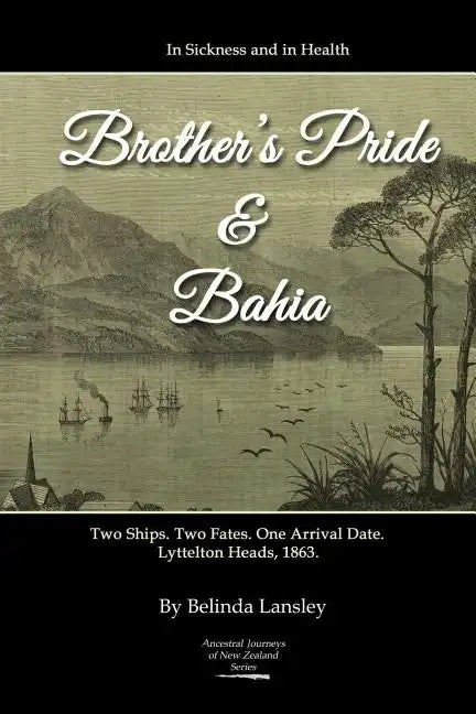 In Sickness and in Health: Brother's Pride and Bahia.: Two Ships. Two Fates. One Arrival Date. Lyttelton Heads, 1863. - Paperback