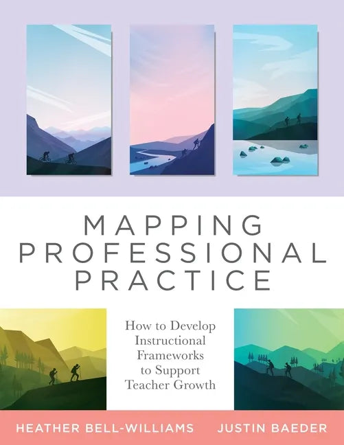 Mapping Professional Practice: How to Develop Instructional Frameworks to Support Teacher Growth (Learn How to Use Instructional Frameworks to Acceler - Paperback