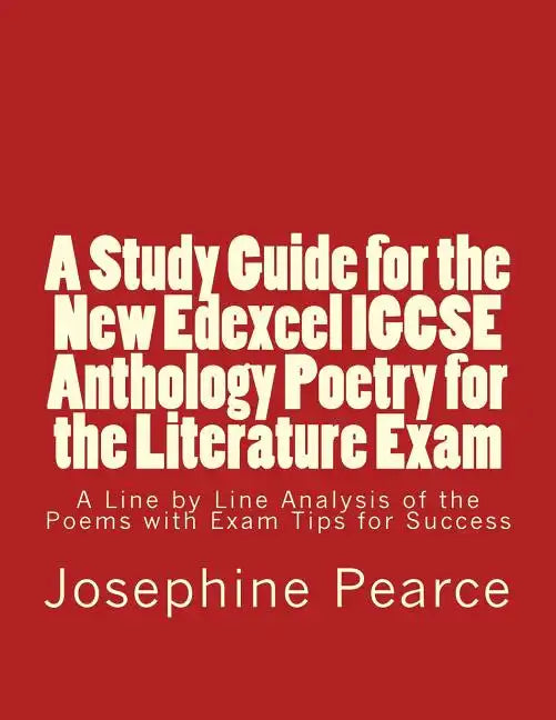 A Study Guide for the New Edexcel IGCSE Anthology Poetry for the Literature Exam: A Line by Line Analysis of all the Poems with Exam Tips for Sucess - Paperback