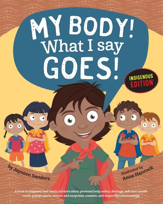 My Body! What I Say Goes! Indigenous Edition: Teach Children Body Safety, Safe/Unsafe Touch, Private Parts, Secrets/Surprises, Consent, Respect (Int E - Paperback