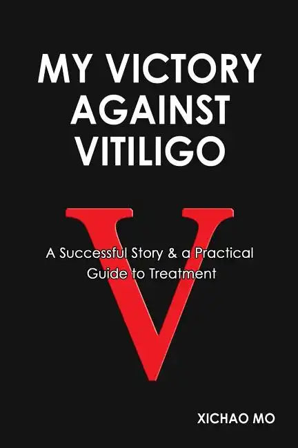 My Victory against Vitiligo: A Successful Story and a Practical Guide to Treatment - Paperback