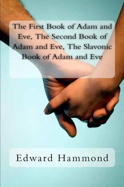 The First Book of Adam and Eve, the Second Book of Adam and Eve, the Slavonic Book of Adam and Eve: (pseudepigrapha / Apocrypha) - Paperback