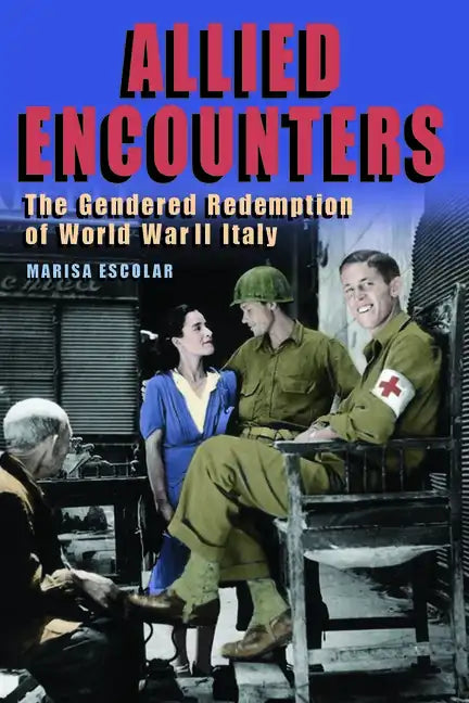 Allied Encounters: The Gendered Redemption of World War II Italy - Paperback