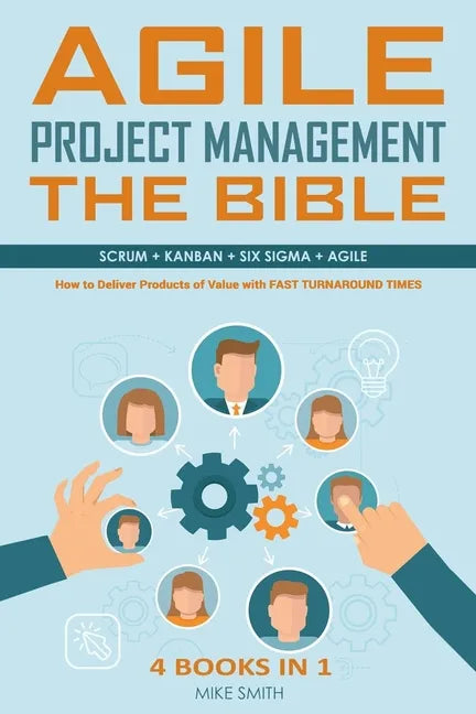 Agile Project Management The Bible: How to Deliver Products of Value with FAST TURNAROUND TIMES: Scrum, Kanban, Lean Six Sigma, Agile. 4 Books in 1 - Paperback