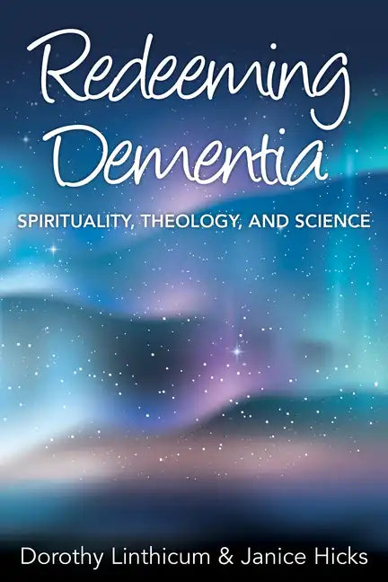 Redeeming Dementia: Spirituality, Theology, and Science - Paperback