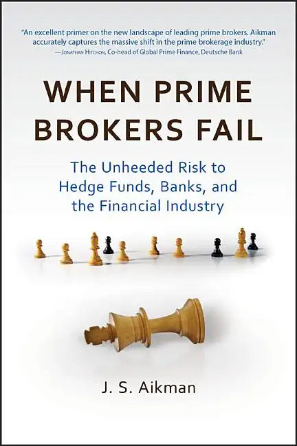 When Prime Brokers Fail: The Unheeded Risk to Hedge Funds, Banks, and the Financial Industry - Hardcover