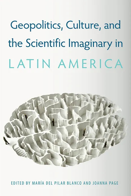 Geopolitics, Culture, and the Scientific Imaginary in Latin America - Hardcover